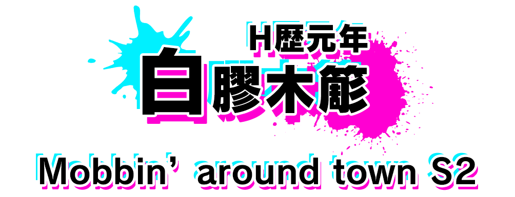 カードストーリー　白膠木簓　H歴元年
Mobbin’ around town S2